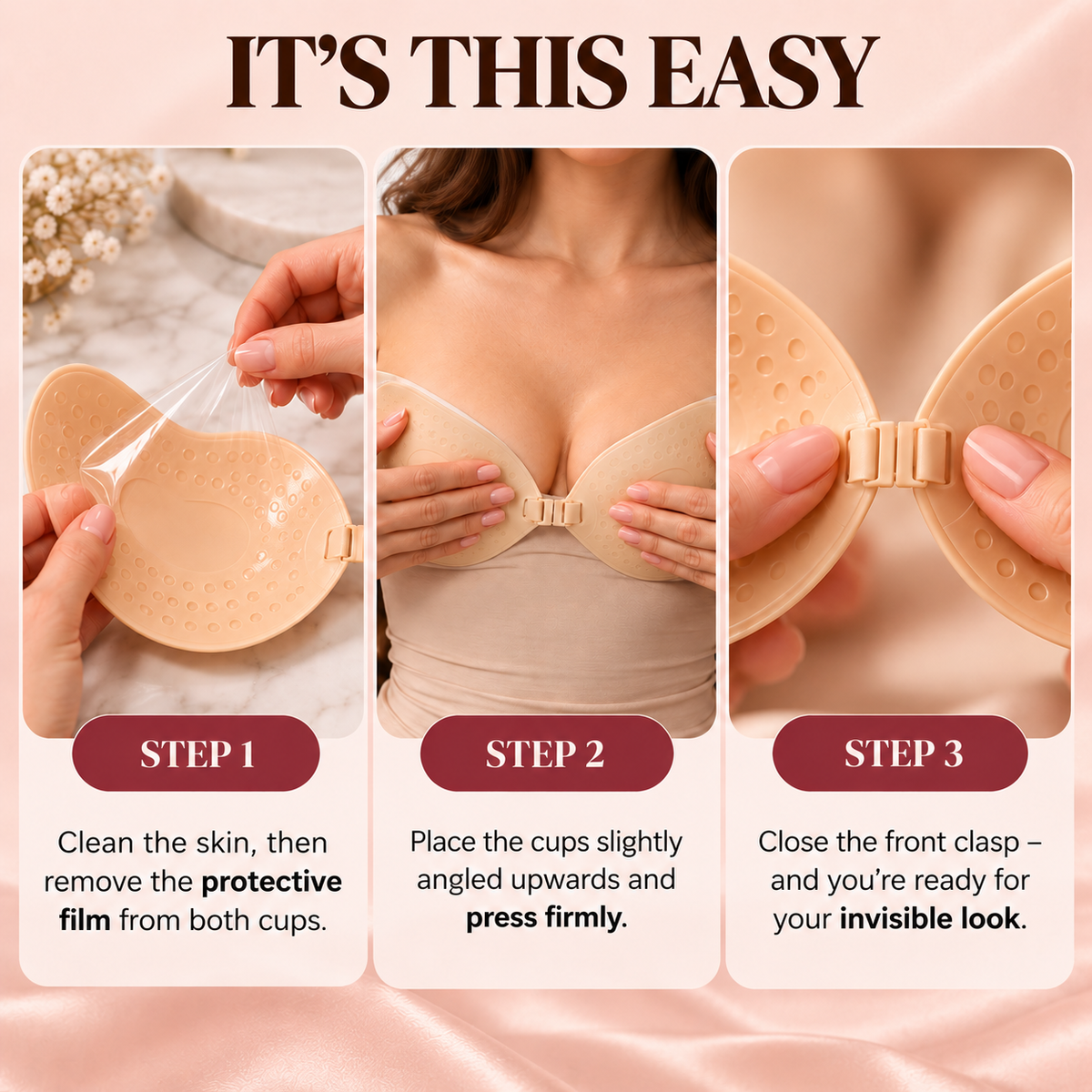Three steps: clean the skin, place the cups, close the front clasp